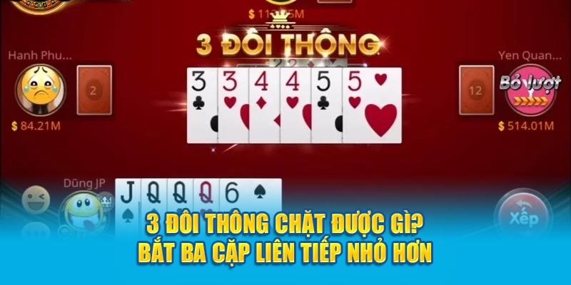 3 đôi thông chặt được gì? Có thể ăn ba cặp liên tiếp nhỏ hơn không?