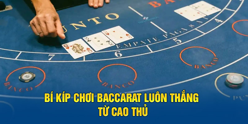 Bí kíp chơi Baccarat luôn thắng từ cao thủ