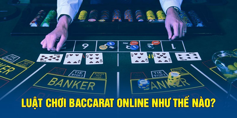 Nắm bắt thông tin chi tiết về luật chơi Baccarat