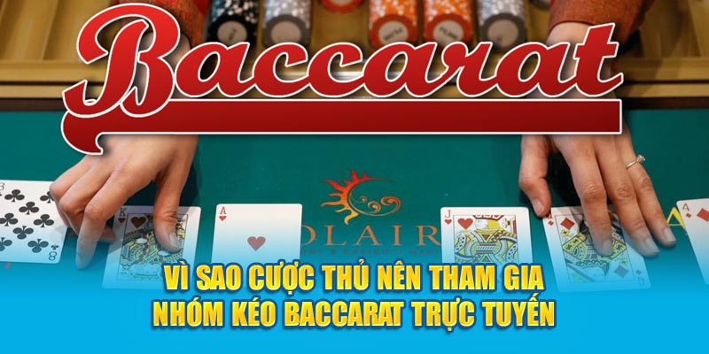 Vì sao cược thủ nên tham gia nhóm kéo Baccarat trực tuyến 