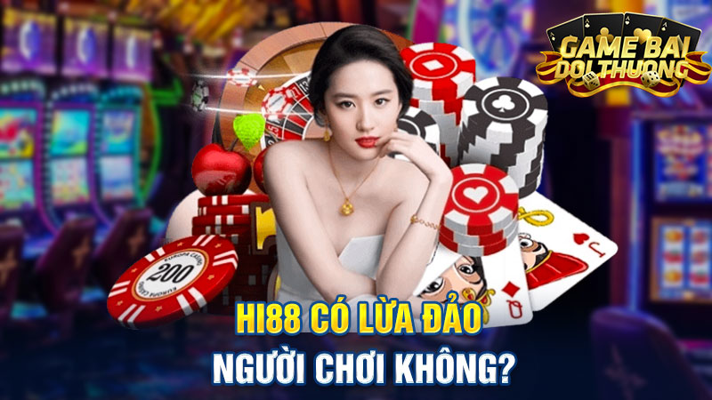 Cổng game Hi88 có lừa đảo không?